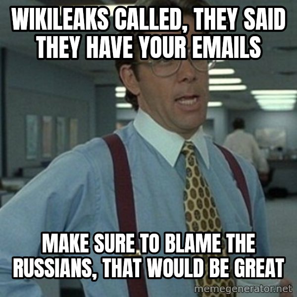 Office Space Boss meme: WIKILEAKS CALLED, THEY SAID THEY HAVE YOUR EMAILS / MAKE SURE TO BLAME THE RUSSIANS, THAT WOULD BE GREAT