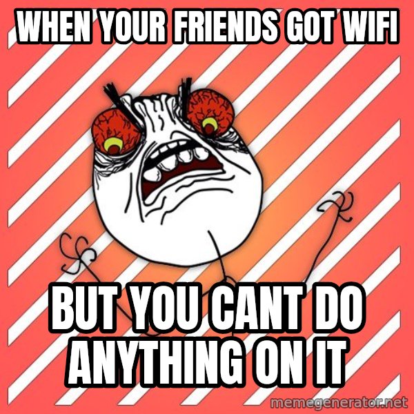 iHate meme: When your friends got wifi / but you cant do anything on it