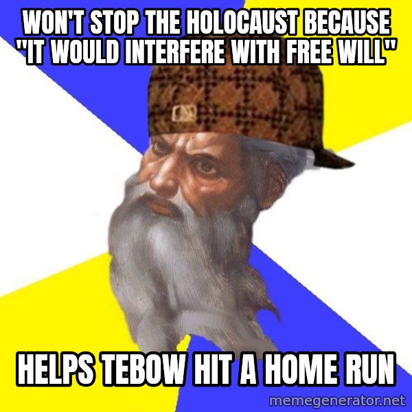 Scumbag God meme: Won't stop the holocaust because "it would interfere with free will" / Helps tebow hit a home run