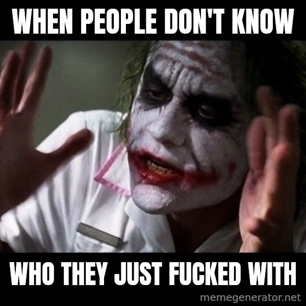 joker mind loss meme: When people don't know / Who they just fucked with