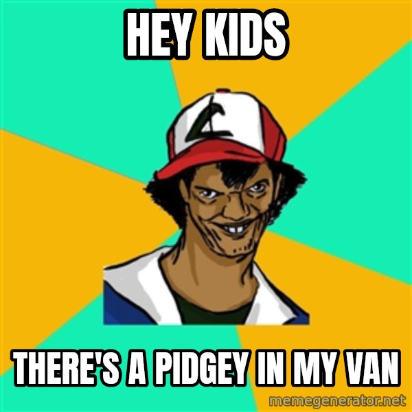 Ash Pedreiro meme: Hey kids / there's a pidgey in my van
