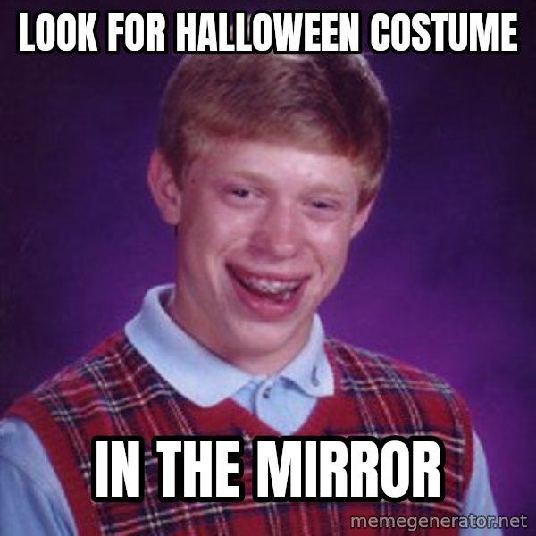 Bad Luck Brian meme: look for halloween costume / in the mirror
