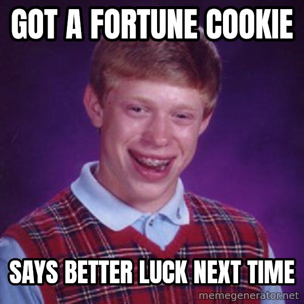 Bad Luck Brian meme: got a fortune cookie / says better luck next time