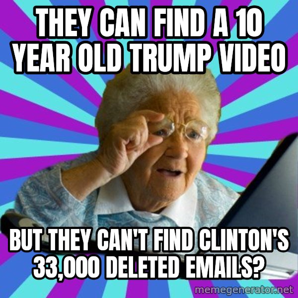 old lady meme: They can find a 10 year old Trump Video / But they can't find Clinton's  33,000 deleted emails?