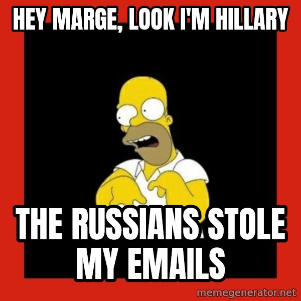 Homer retard meme: hey marge, look i'm hillary / the russians stole my emails