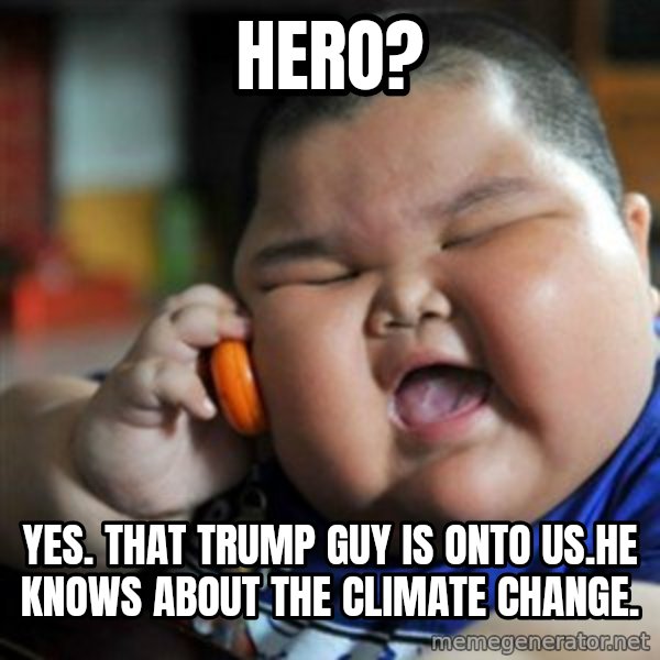 fat chinese kid meme: Hero? / Yes. That trump guy is onto us.He knows about the climate change.