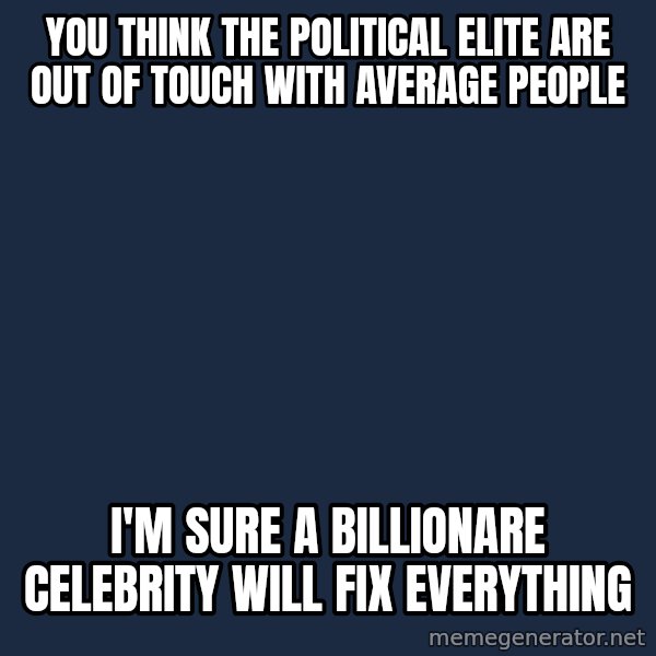 Willy Wonka meme: You think the political elite are out of touch with average people / I'm sure a billionare celebrity will fix everything