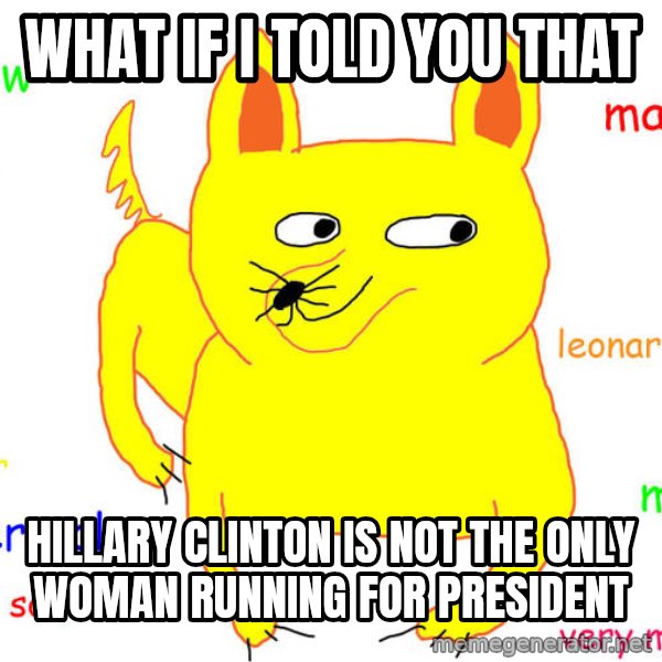 What If I Told You meme: what if i told you that / hillary clinton is not the only woman running for president