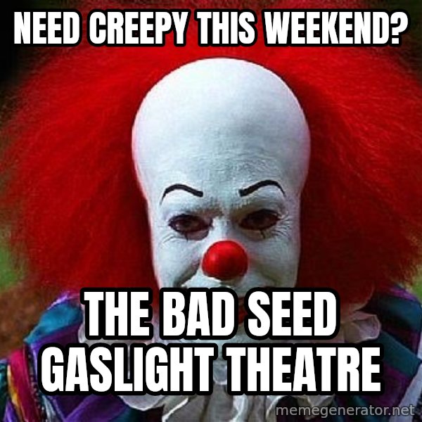 Pennywise the Clown meme: Need creepy this weekend? / The Bad Seed  Gaslight Theatre