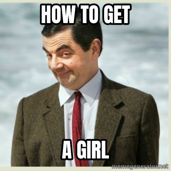 MR bean meme: How to get / a girl