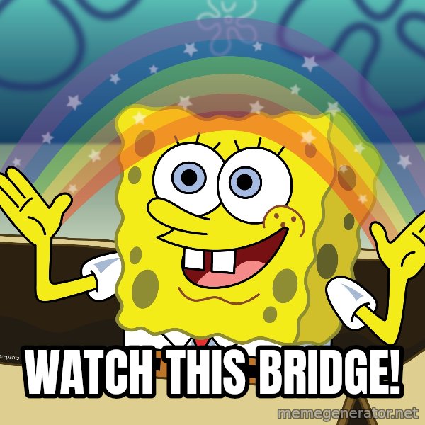 spongebob rainbow meme: watch this bridge!