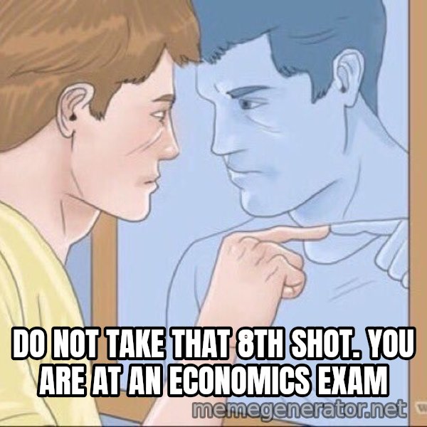 Mirror Pep Talk meme: Do not take that 8th shot. You are at an economics exam
