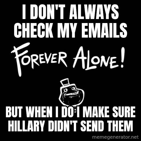 The Most Interesting Man In The World meme: i don't always check my emails / but when i do i make sure hillary didn't send them