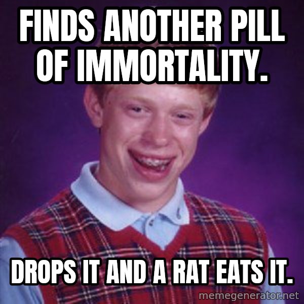 Bad Luck Brian meme: finds another pill of immortality. / drops it and a rat eats it.