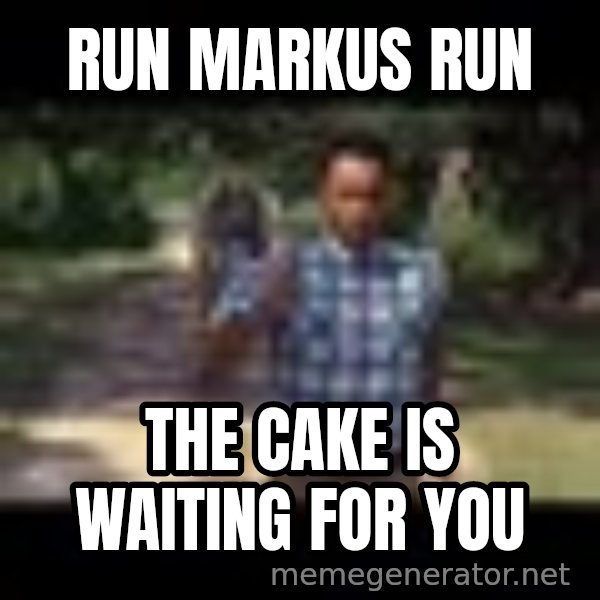 Forrest gump running meme: run markus run / the cake is waiting for you
