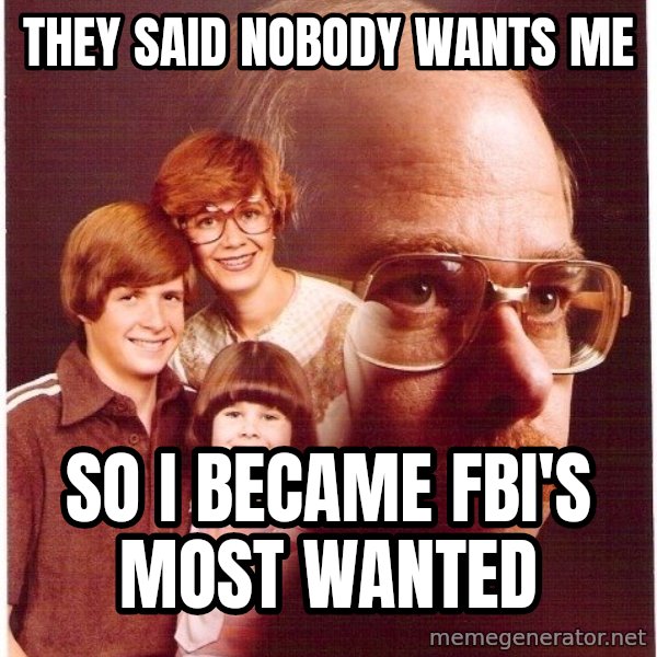 Vengeance Dad meme: they said nobody wants me / so i became fbi's most wanted