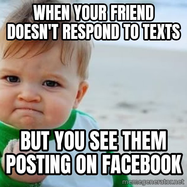fist pump baby meme: When Your Friend Doesn't Respond to Texts / But You See Them Posting on Facebook