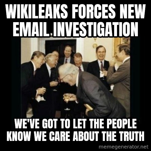 Rich Men Laughing meme: WikiLeaks forces new email investigation / we've got to let the people know we care about the truth