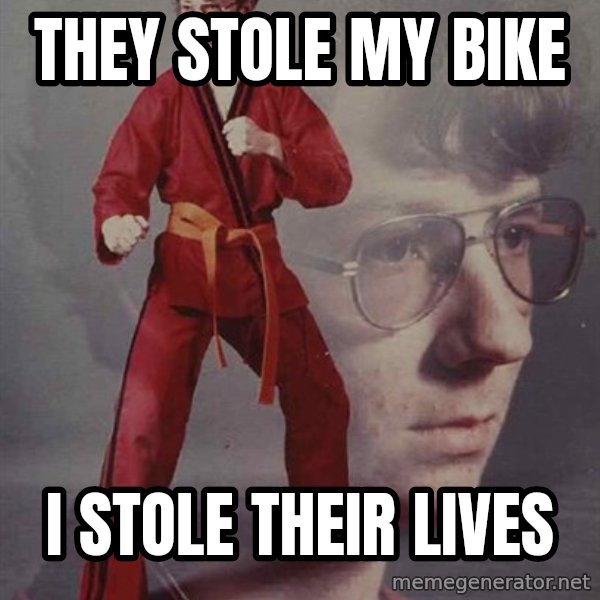 PTSD Karate Kyle meme: They stole my bike / I stole their lives