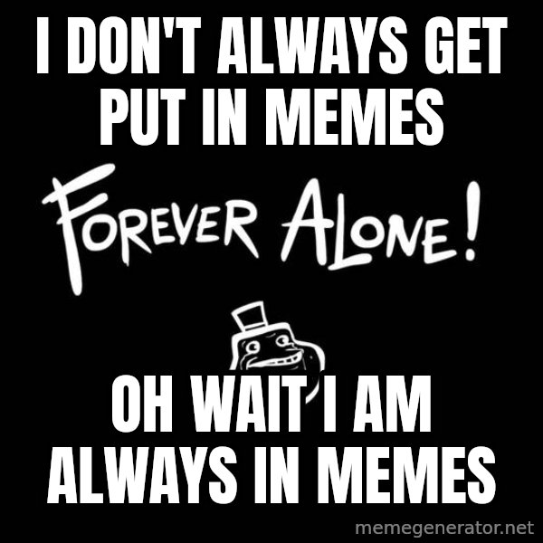 The Most Interesting Man In The World meme: i don't always get put in memes / oh wait i am always in memes