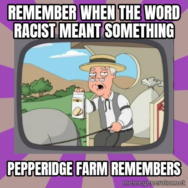 Pepperidge Farm Remembers Meme meme: Remember when the word racist meant something / Pepperidge Farm remembers