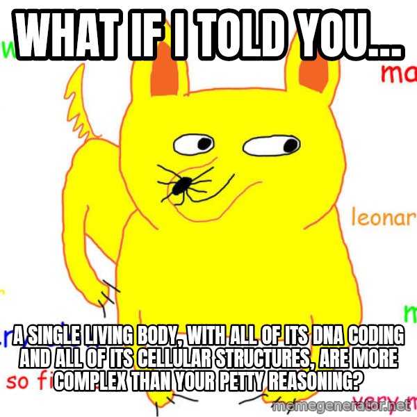 What If I Told You meme: What if I told you... / A single living body, with all of its DNA coding and all of its cellular structures, are more complex than your petty reasoning?