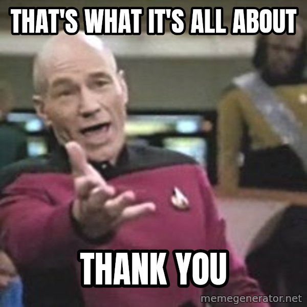 Captain Picard meme: That's what it's all about / Thank You
