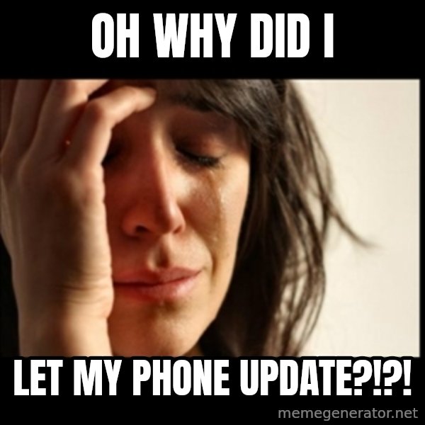 First World Problems meme: oh why did i / let my phone update?!?!
