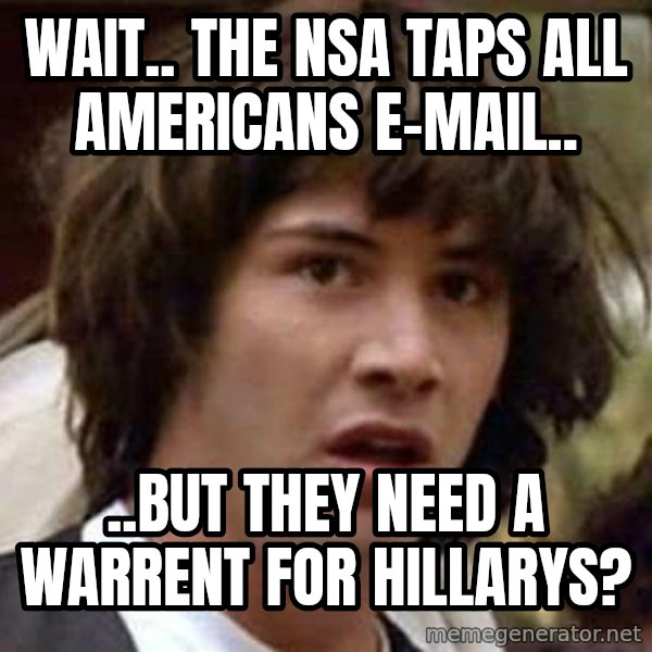 Conspiracy Keanu meme: wait.. the nsa taps all Americans e-mail.. / ..but they need a warrent for hillarys?