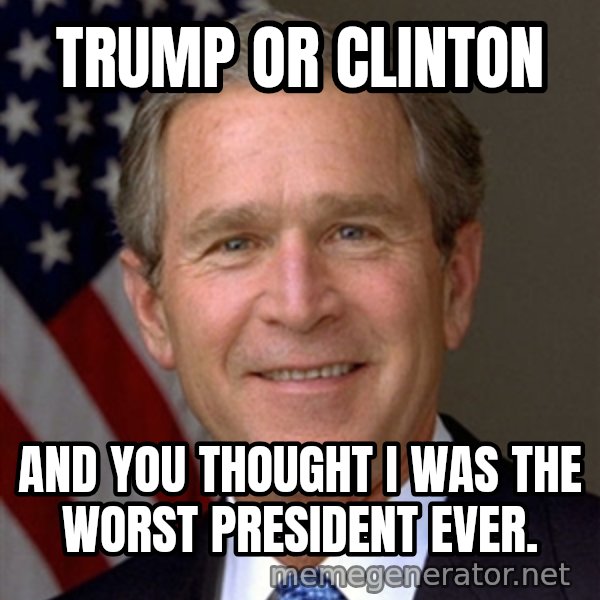 George Bush meme: trump or clinton / and you thought i was the worst president ever.