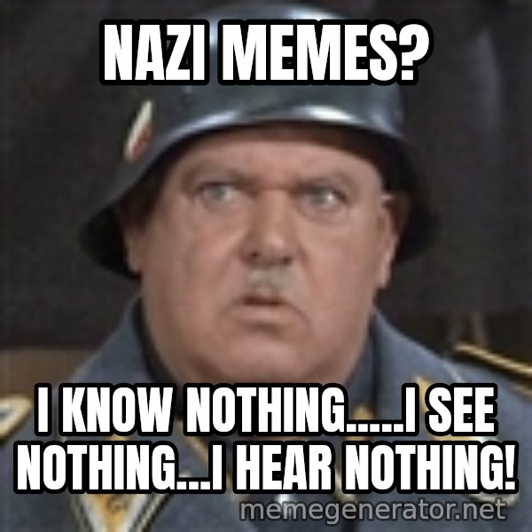 Sergeant Schultz meme: Nazi Memes? / I know NOTHING.....I see Nothing...I Hear NOTHING!