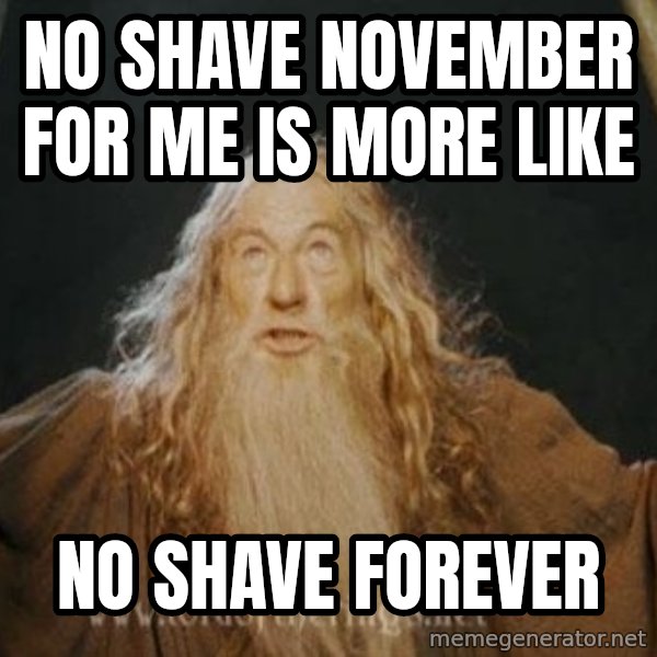 You shall not pass meme: no shave November for me is more like / no shave forever