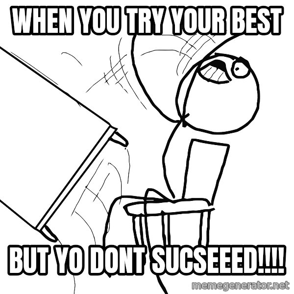 Desk Flip Rage Guy meme: When you try your best / but yo dont sucseeed!!!!