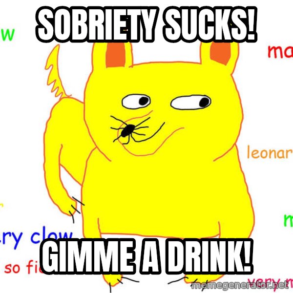 Grumpy Cat  meme: sobriety sucks! / gimme a drink!