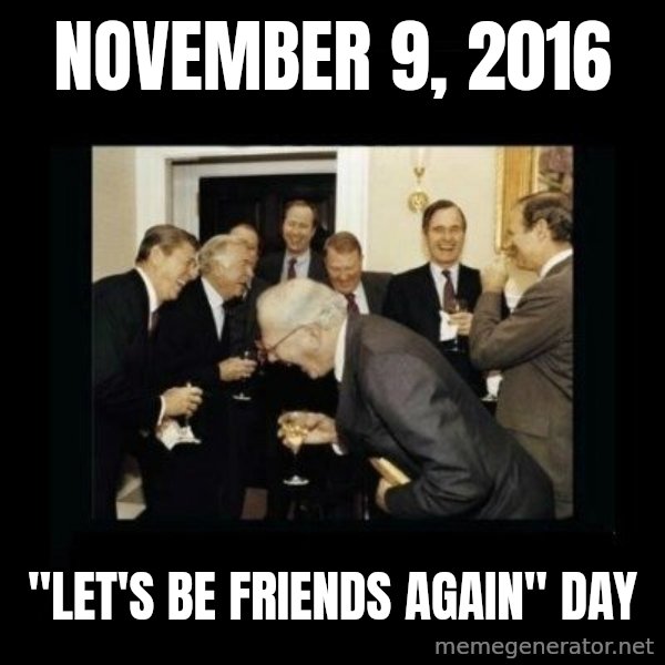 Rich Men Laughing meme: November 9, 2016 / "Let's Be Friends Again" Day