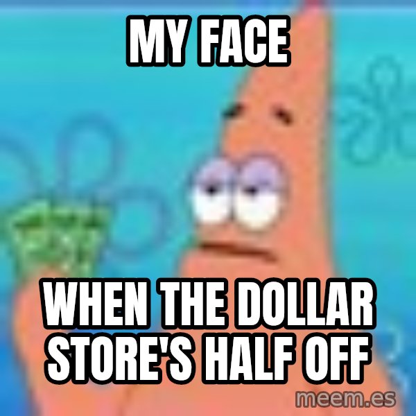 Patrick Star Three Dollars meme: My Face / when the dollar store's half off