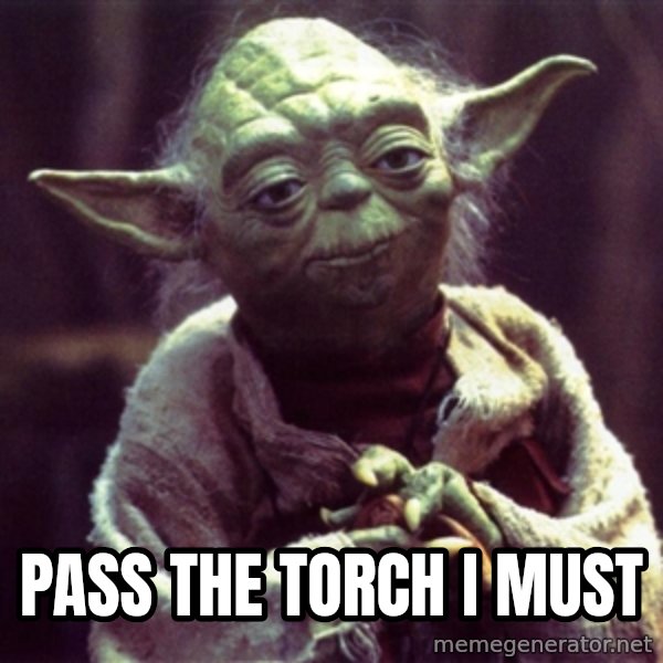 Yoda meme: pass the torch i must