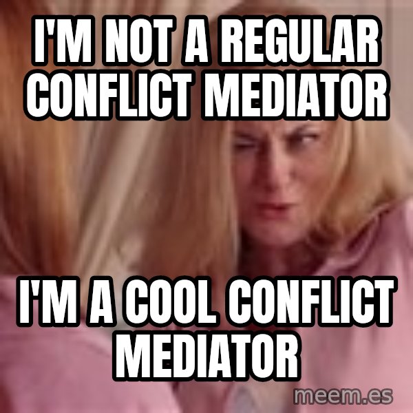 Mean Girls Cool Mom meme: I'm not a regular conflict mediator / I'm a cool conflict mediator