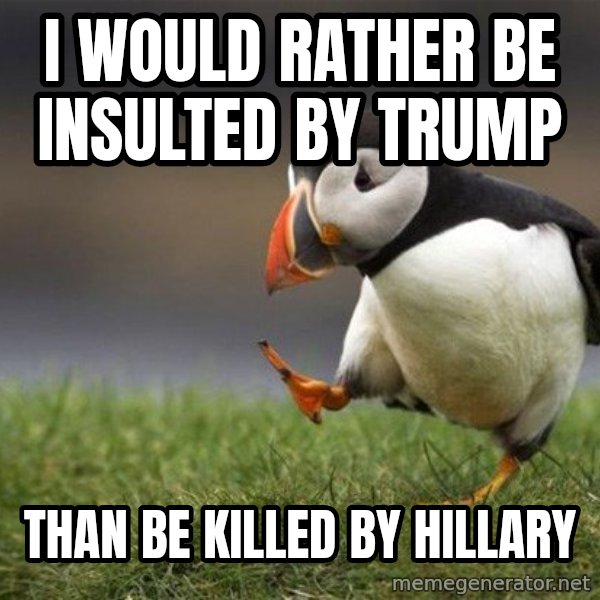 Unpopular Opinion Puffin meme: i would rather be insulted by trump / than be killed by hillary