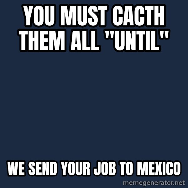 Professor Oak meme: You must cacth them all "UNTIL" / We send your job to Mexico
