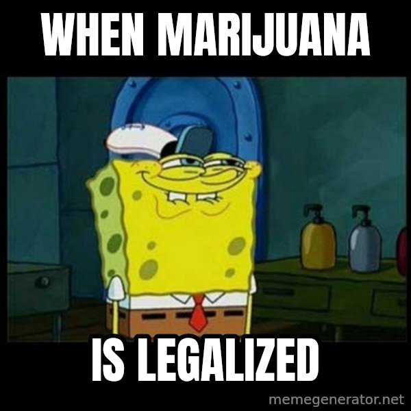 Don't you, Squidward? meme: When marijuana / Is legalized
