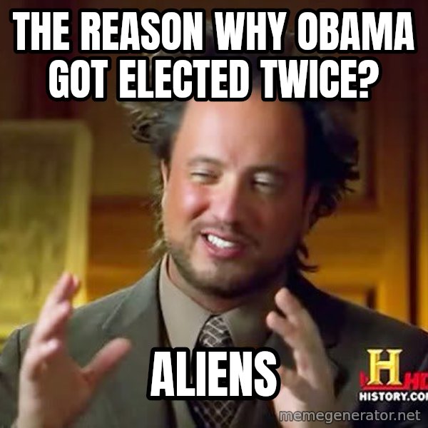 Ancient Aliens meme: the reason why obama got elected twice? / aliens