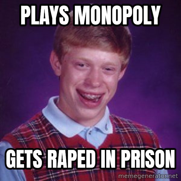 Bad Luck Brian meme: plays monopoly / gets raped in prison
