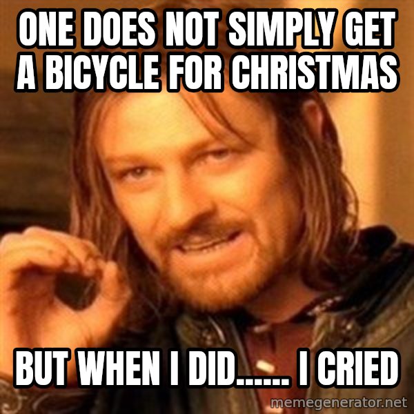 One Does Not Simply meme: one does not simply get a bicycle for Christmas / but when i did...... i cried