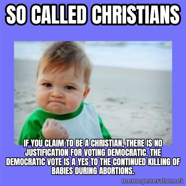 Success Kid meme: So called Christians / If you claim to be a Christian, there is no justification for voting Democratic. The Democratic vote is a yes to the continued killing of babies during abortions.