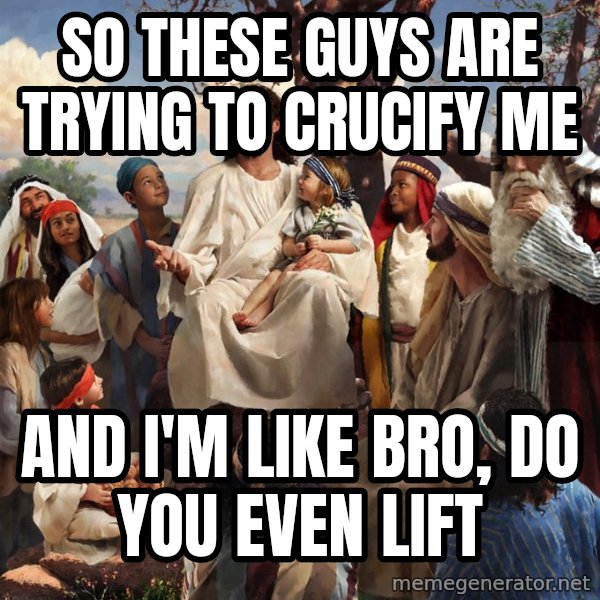 storytime jesus meme: SO THESE GUYS ARE TRYING TO CRUCIFY ME / AND I'M LIKE BRO, DO YOU EVEN LIFT