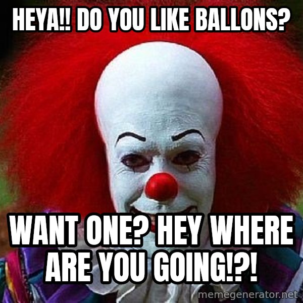 Pennywise the Clown meme: Heya!! do you like ballons? / Want one? Hey where are you going!?!