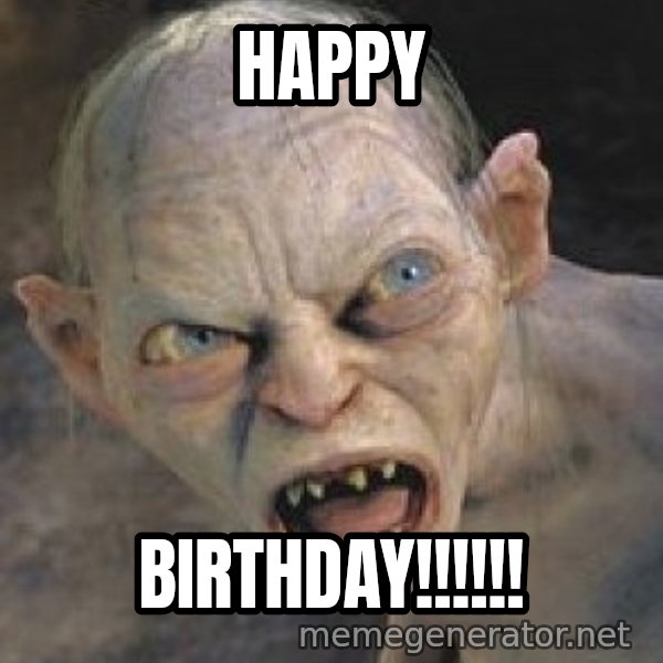 Gollum  meme: Happy / Birthday!!!!!!