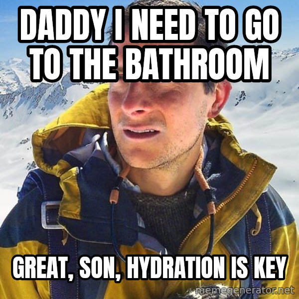 Bear Grylls Loneliness meme: Daddy I need to go to the bathroom / Great, son, hydration is key