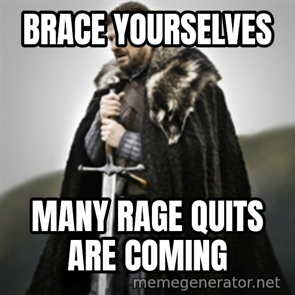 Brace yourselves. meme: brace yourselves / many rage quits are coming